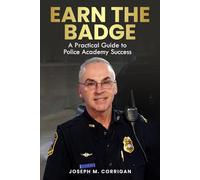 Earn The Badge: How to Prepare for, Survive & Graduate the Police Academy