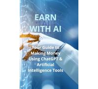EARN WITH AI Your Guide to Making Money Using ChatGPT & Artificial Intelligence Tools: Learn step-by-step how to use ChatGPT, automation, and AI tools ... work smarter, and achieve financial freedom.