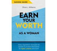 Earn Your Worth as a Woman: Salary negotiation strategies for women to position themselves for higher salaries and more!