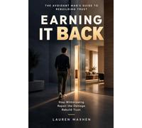 Earning It Back: The Avoidant Man’s Guide to Rebuilding Trust: Stop Withdrawing, Repair the Damage, and Rebuild a Secure Relationship with a Practical ... Avoidant Attachment Workbook for Men)