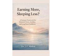 Earning More, Sleeping Less?: A Humane Framework for Financial Clarity, Stability and Long-Term Confidence