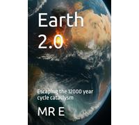 Earth 2.0: Escaping the 12000 year cycle cataclysm (earth 2.0 escaping the 12000 year cycle series)