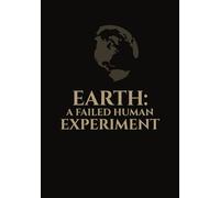 EARTH: A FAILED HUMAN EXPERIMENT