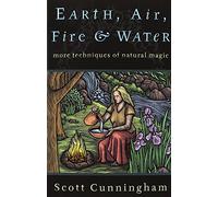 Earth, Air, Fire & Water: More Techniques of Natural Magic (Llewellyn's Practical Magick)