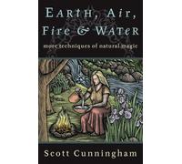 Earth, Air, Fire & Water: More Techniques of Natural Magic (Llewellyn's Practical Magick)