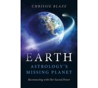 Earth: Astrology`s Missing Planet - Reconnecting with Her Sacred Power