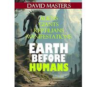 Earth Before Humans: Aliens, Giants, Reptilians, Manifestations