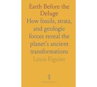 Earth Before the Deluge: How fossils, strata, and geologic forces reveal the planet's ancient transformations