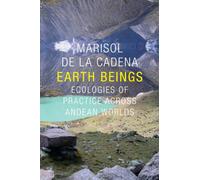 Earth Beings : Ecologies of Practice Across Andean Worlds