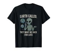 Earth Called, They Want Me Back (Too Late) T-Shirt