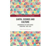Earth, Cosmos and Culture: Geographies of Outer Space in Britain, 1900-2020 (Routledge Research in Historical Geography)