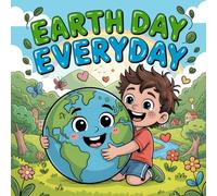 Earth Day Everyday: A Fun and Educational Children’s STORY Book About Caring for Our Planet and Making Green