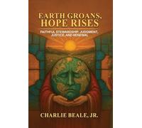 Earth Groans, Hope Rises: Faithful Stewardship, Judgment, Justice, and Renewal