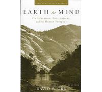 Earth in Mind: On Education, Environment, and the Human Prospect (Anniversary edition)
