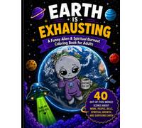 Earth Is Exhausting A Funny Alien & Spiritual Burnout Coloring Book for Adults (Orbit Universe)