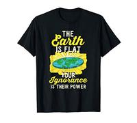 Earth Is Flat Your Ignorance Is Their Power Science Geek T-Shirt