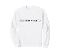 Earth is Ghetto Sweatshirt