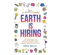 Earth is Hiring: The New way to live, lead, earn and give for millennials and anyone who gives a sh*t