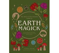 Earth Magick: Ground yourself with magick. Connect with the seasons in your life & in nature (The Witch of the Forest's Guide to...)