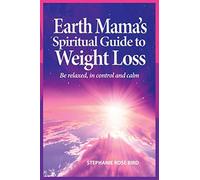 Earth Mama's Spiritual Guide to Weight-Loss: How Earth Rituals, Goddess Invocations, Incantations, Affirmations and Natural Remedies Enhance Any Weight-Loss Plan