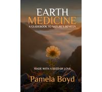 Earth Medicine - A Guidebook to Nature’s Remedy: Made with a Seed of Love