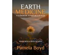 Earth Medicine - A Guidebook to Nature’s Remedy: Made with a Seed of Love