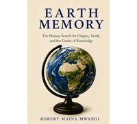 EARTH MEMORY: The Human Search for Origins, Truth, and the Limits of Knowledge