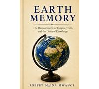 EARTH MEMORY: The Human Search for Origins, Truth, and the Limits of Knowledge