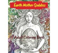 Earth Mother Goddess Adult Coloring Book: Sacred Feminine Connection & Conscious Manifestation Inspiration