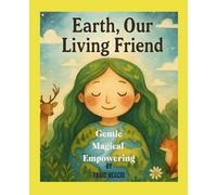Earth Our Living Friend: Gentle, Magical and Empowering