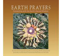 Earth Prayers: Connecting with the Earth’s Sacred Wisdom