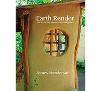 Earth Render: The Art Of Clay Plaster, Render And Paints: A Little Geomantic Guidebook