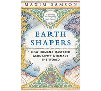 Earth Shapers : How Humans Mastered Geography and Remade the World