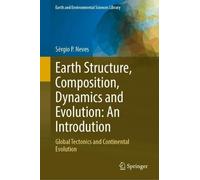 Earth Structure, Composition, Dynamics and Evolution: An Introdution: Global Tectonics and Continental Evolution (Earth and Environmental Sciences Library)