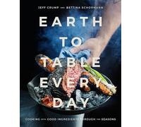 Earth to Table Every Day Cooking with Good Ingredients Through the Seasons