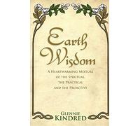 Earth Wisdom: A Heart-Warming Mixture of the Spiritual, the Practical and the Proactive by Glennie Kindred (5-Dec-2011) Paperback