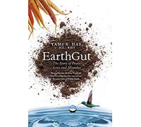 EarthGut: The Story of Peace, Love and Microbes: The journey into Healing Disorders, Digestive Dis-ease and our Reconnection to Mother Earth