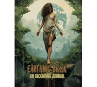 Earthing Book On Grounding Journal: Earthing for Beginners: A Simple Guide to the Health Benefits of Grounding, With Grounding Worksheets and Self-care Worksheets