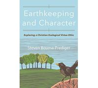 Earthkeeping and Character: Exploring a Christian Ecological Virtue Ethic