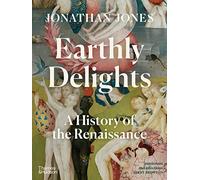 Earthly Delights: A History of the Renaissance (Thames and Hudson Ltd)