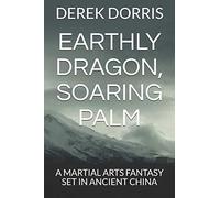 EARTHLY DRAGON, SOARING PALM: A MARTIAL ARTS FANTASY SET IN ANCIENT CHINA: 1 (THE FROG AND THE WELL)