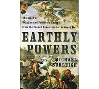 Earthly Powers: The Clash of Religion and Politics in Europe from the French Revolution to the Great War