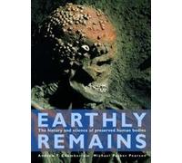 Earthly Remains: History and Science: The History and Sciece of Preserved Human Bodies.