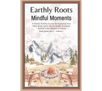 Earthly Roots: Mindful Moments | Holistic Activity Journal for Mind, Body, Spirit, Mental Health, and Emotions | Lined Pages: Nature Quotes and ... Glossy cover | 6 X 9 in. | Pt. 2 | Vol. 1