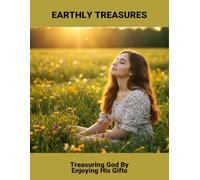 Earthly Treasures: Treasuring God By Enjoying His Gifts