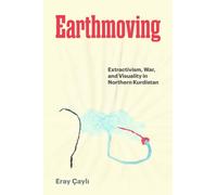 Earthmoving : Extractivism, War, and Visuality in Northern Kurdistan