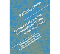 Earthquake Early Warning Technologies and Seismic Monitoring Systems: Detecting Seismic Waves in Real Time to Enable Rapid Earthquake Warning Networks