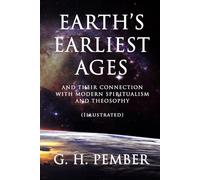 Earth's Earliest Ages and Their Connection with Modern Spiritualism and Theosophy (Illustrated)