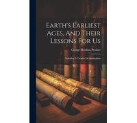 Earth's Earliest Ages, And Their Lessons For Us: Including A Treatise On Spiritualism