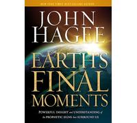 Earth's Final Moments: Powerful Insight and Understanding of the Prophetic Signs That Surround Us